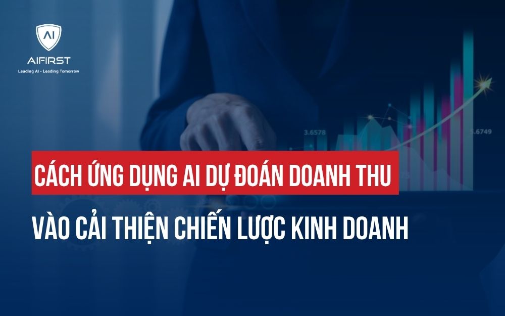 CÁCH ỨNG DỤNG AI DỰ ĐOÁN DOANH THU VÀO CẢI THIỆN CHIẾN LƯỢC KINH DOANH